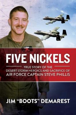 Five Nickels: True Story of the Desert Storm Heroics and Sacrifice of Air Force Captain Steve Phillis - Demarest