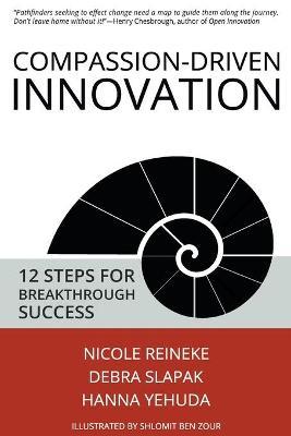 Compassion-Driven Innovation: 12 Steps for Breakthrough Success - Nicole Reineke