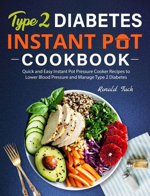 Type 2 Diabetes Instant Pot Cookbook: Quick and Easy Instant Pot Pressure Cooker Recipes to Lower Blood Pressure and Manage Type 2 Diabetes - Ronald Tuck