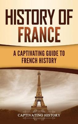 History of France: A Captivating Guide to French History - Captivating History