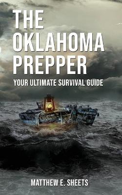 THE OKLAHOMA PREPPER - Your Ultimate Survival Guide - Sheets E. Matthew