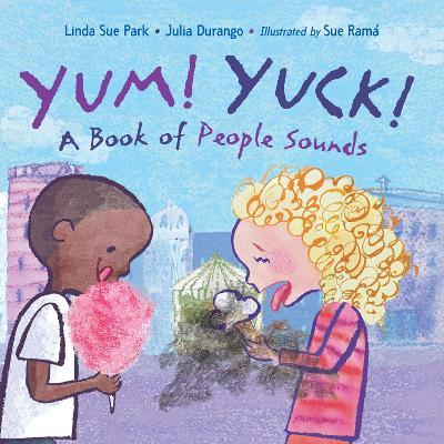 Yum! Yuck!: A Book of People Sounds - Linda Sue Park
