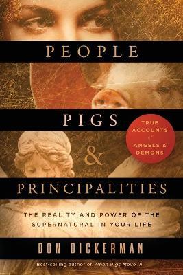 People, Pigs, and Principalities: The Reality and Power of the Supernatural in Your Life - Don Dickerman