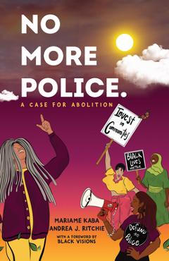Coperta cărții 'No More Police: A Case for Abolition - Mariame Kaba'