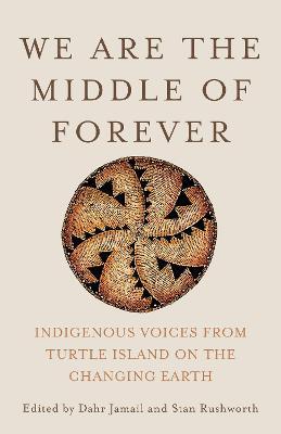 We Are the Middle of Forever: Indigenous Voices from Turtle Island on the Changing Earth - Dahr Jamail