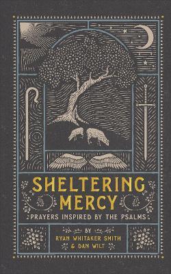 Sheltering Mercy: Prayers Inspired by the Psalms - Ryan Whitaker Smith