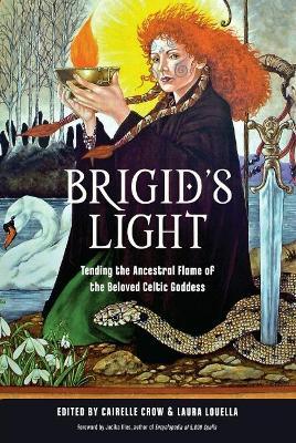 Brigid's Light: Tending the Ancestral Flame of the Beloved Celtic Goddess - Cairelle Crow