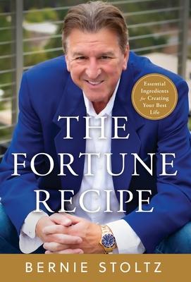 The Fortune Recipe: Essential Ingredients for Creating Your Best Life - Bernie Stoltz