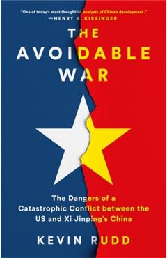 The Avoidable War: The Dangers of a Catastrophic Conflict Between the Us and XI Jinping's China - Kevin Rudd