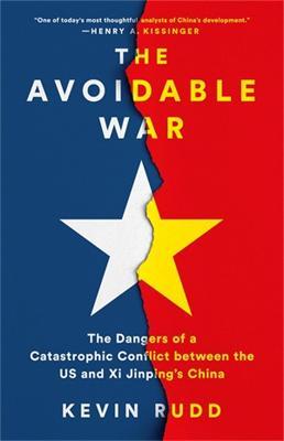 The Avoidable War: The Dangers of a Catastrophic Conflict Between the Us and XI Jinping's China - Kevin Rudd