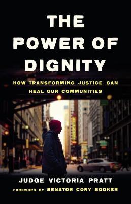 The Power of Dignity: How Transforming Justice Can Heal Our Communities - Victoria Pratt