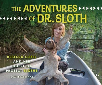 The Adventures of Dr. Sloth: Rebecca Cliffe and Her Quest to Protect Sloths - Suzi Eszterhas