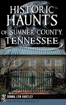 Historic Haunts of Sumner County, Tennessee - Donna Lyn Hartley