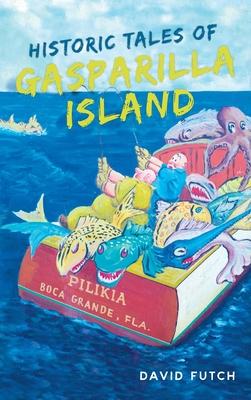 Historic Tales of Gasparilla Island - David Futch