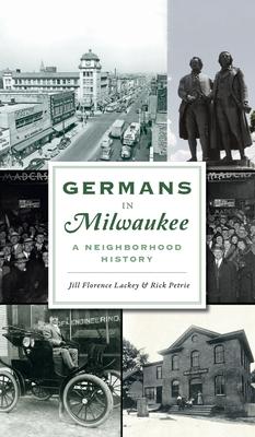 Germans in Milwaukee: A Neighborhood History - Jill Florence Lackey