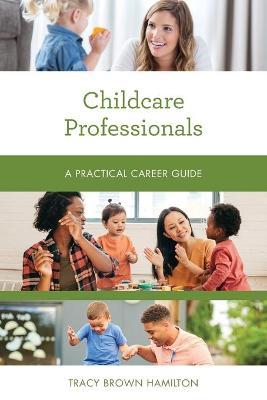 Childcare Professionals: A Practical Career Guide - Tracy Brown Hamilton