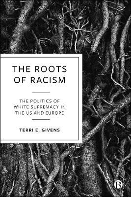 The Roots of Racism: The Politics of White Supremacy in the Us and Europe - Terri E. Givens
