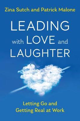 Leading with Love and Laughter: Letting Go and Getting Real at Work - Zina Sutch