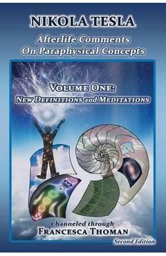 Coperta cărții 'Nikola Tesla: Afterlife Comments on Paraphysical Concepts, Volume One: New Definitions and Meditations - Francesca'