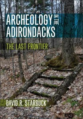 Archeology in the Adirondacks: The Last Frontier - David R. Starbuck