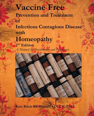 Vaccine Free: Prevention and Treatment of Infectious Contagious Disease with Homeopathy - Kate Birch