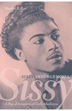 Coperta cărții 'Sissy Insurgencies: A Racial Anatomy of Unfit Manliness - Marlon B. Ross'