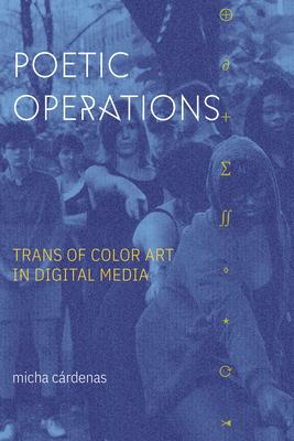 Poetic Operations: Trans of Color Art in Digital Media - Micha Cárdenas