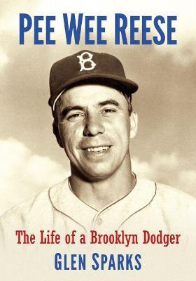 Pee Wee Reese: The Life of a Brooklyn Dodger - Glen Sparks