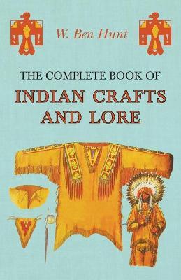 The Complete Book of Indian Crafts and Lore - W. Ben Hunt