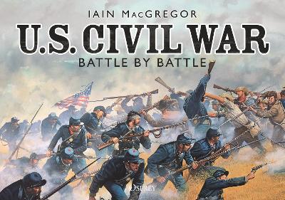 U.S. Civil War Battle by Battle - Iain Macgregor
