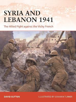 Syria and Lebanon 1941: The Allied Fight Against the Vichy French - David Sutton
