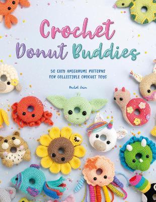 Crochet Donut Buddies: 50 Easy Amigurumi Patterns for Collectible Crochet Toys - Rachel Zain