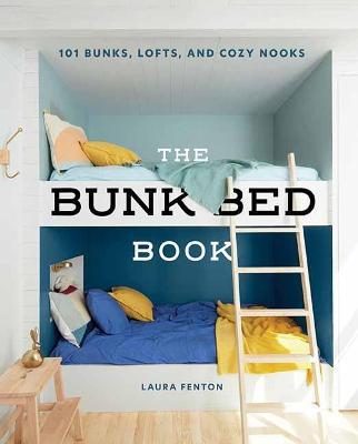 The Bunk Bed Book: 115 Bunks, Lofts, and Cozy Nooks - Laura Fenton