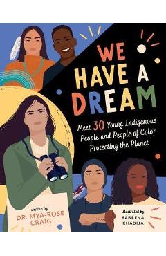 Coperta cărții 'We Have a Dream: Meet 30 Young Indigenous People and People of Color Protecting the Planet - Mya-rose Craig'