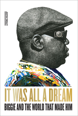 It Was All a Dream: Biggie and the World That Made Him - Justin Tinsley
