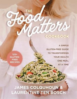 The Food Matters Cookbook: A Simple Gluten-Free Guide to Transforming Your Health One Meal at a Time - James Colquhoun