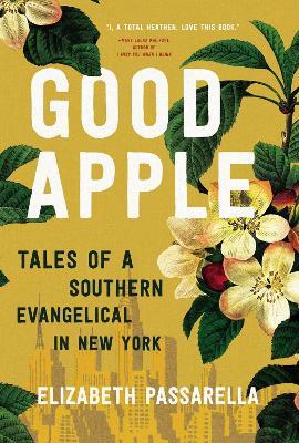 Good Apple: Tales of a Southern Evangelical in New York - Elizabeth Passarella
