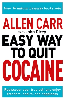 Allen Carr: The Easy Way to Quit Cocaine: Rediscover Your True Self and Enjoy Freedom, Health, and Happiness - Allen Carr