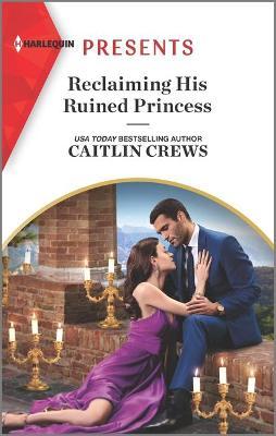 Reclaiming His Ruined Princess - Caitlin Crews