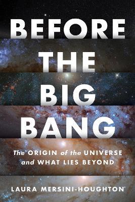 Before the Big Bang: The Origin of the Universe and What Lies Beyond - Laura Mersini-houghton