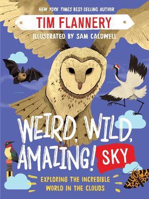 Weird, Wild, Amazing! Sky: Exploring the Incredible World in the Clouds - Tim Flannery