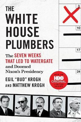 The White House Plumbers: The Seven Weeks That Led to Watergate and Doomed Nixon's Presidency - Egil Bud Krogh