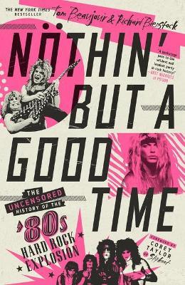 Nöthin' But a Good Time: The Uncensored History of the '80s Hard Rock Explosion - Tom Beaujour