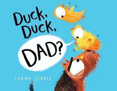 Duck, Duck, Dad? - Lorna Scobie