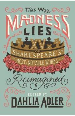 Coperta cărții 'That Way Madness Lies: 15 of Shakespeare's Most Notable Works Reimagined - Dahlia Adler'