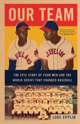 Our Team: The Epic Story of Four Men and the World Series That Changed Baseball - Luke Epplin