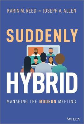 Suddenly Hybrid: Managing the Modern Meeting - Karin M. Reed