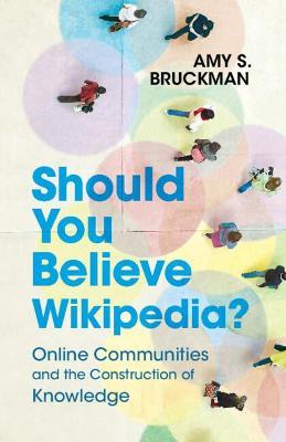 Should You Believe Wikipedia?: Online Communities and the Construction of Knowledge - Amy S. Bruckman