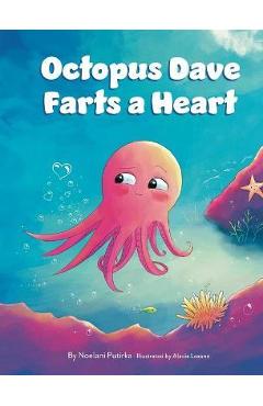 Coperta cărții 'Octopus Dave Farts a Heart: A Children's Book About Empathy and Embracing Differences - Noelani Putirka'