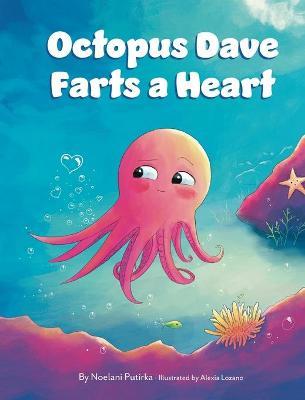 Octopus Dave Farts a Heart: A Children's Book About Empathy and Embracing Differences - Noelani Putirka